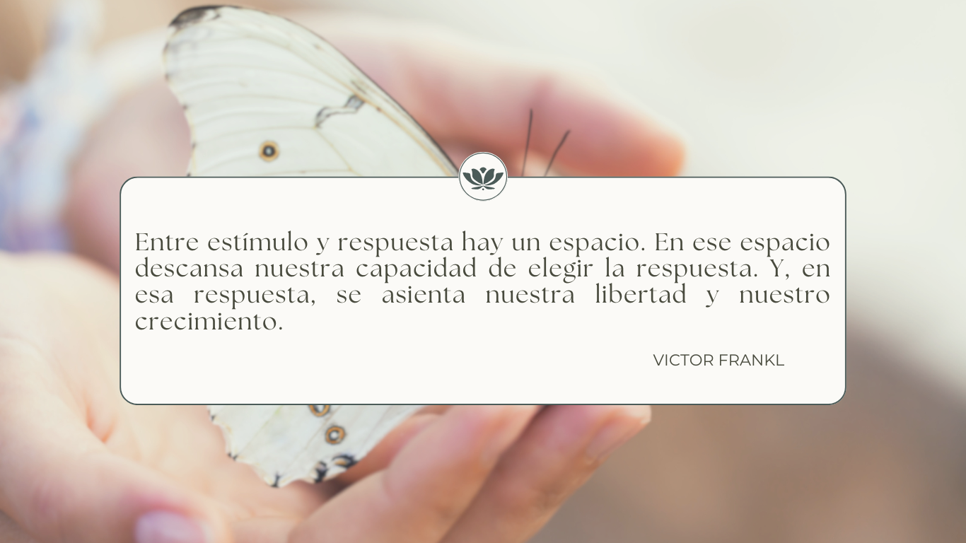 Entre estímulo y respuesta hay un espacio. En ese espacio descansa nuestra capacidad de elegir la respuesta. Y, en esa respuesta, se asienta nuestra libertad y nuestro crecimiento.  Victor Frankl